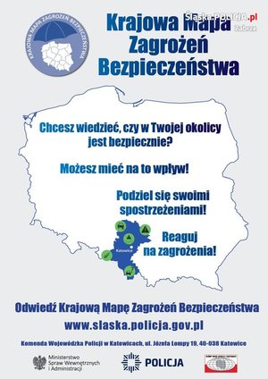 Plakat przedstawiający Krajową Mapę Zagrożeń Bezpieczeństwa. Na plakacie znajdują się napisy &quot;Krajowa Mapa Zagrożeń Bezpieczeństwa&quot;, &quot;Chcesz wiedzieć, czy w Twojej okolicy jest bezpiecznie?&quot;, &quot;Możesz mieć na to wpływ!&quot;, &quot;Podziel się swoimi spostrzeżeniami!&quot;, &quot;Reaguj na zagrożenia!&quot;, &quot;Odwiedź Krajową Mapę Zagrożeń Bezpieczeństwa&quot;, &quot;www.slaska.policja.gov.pl&quot;.