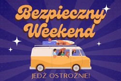 Kolorowa grafika przedstawiająca pojazd typu kamper. W pojeździe znajdują się osoby. Nad pojazdem widnieje napis &quot;Bezpieczny weekend&quot;. Pod pojazdem widnieje napis &quot;Jedź ostrożnie!&quot;.